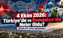 4 Ekim 2026  Türkiye’de ve Osmaniye’de Neler Oldu?
