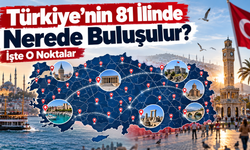Türkiye’nin 81 İlinde Nerede Buluşulur? İşte O Noktalar