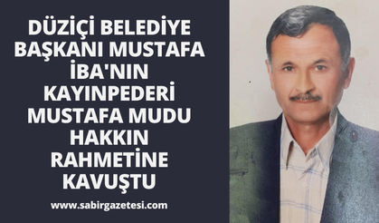 Düziçi Belediye Başkanı Mustafa İba'nın Kayınpederi Mustafa Mudu Hakkın Rahmetine Kavuştu