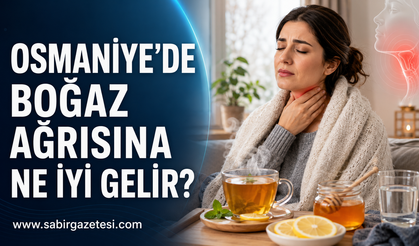 Osmaniye’de Boğaz Ağrısına Ne İyi Gelir?