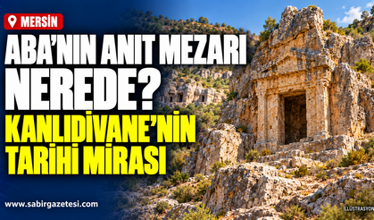 Aba'nın Anıt Mezarı Nerede? Kanlıdivane'nin Tarihi Mirası
