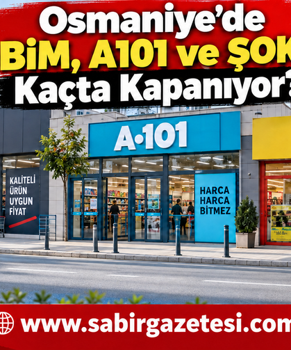 Osmaniye’de BİM, A101 ve ŞOK Kaçta Kapanıyor?