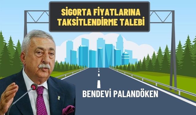 TESK Başkanı Palandöken'den Zorunlu Trafik Sigortasında 'Taksitlendirme' Önerisi