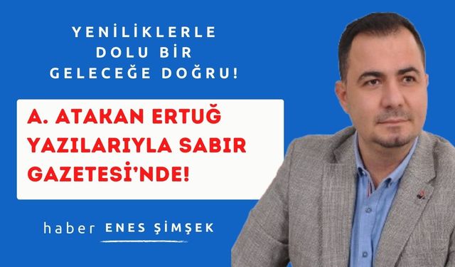 Ahmet Atakan Ertuğ Yazılarıyla Sabır Gazetesi’nde!