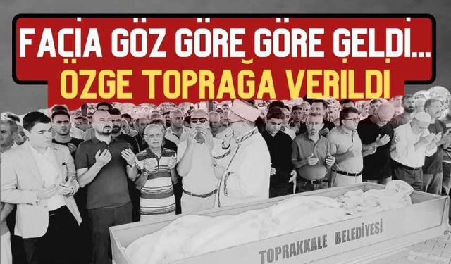 Facia Göz Göre Göre Geldi... Ve Özge Toprağa Verildi