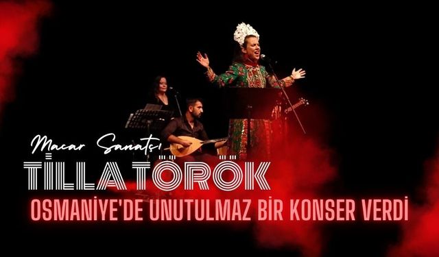 Tilla Török Osmaniye'de Unutulmaz Bir Konser Verdi