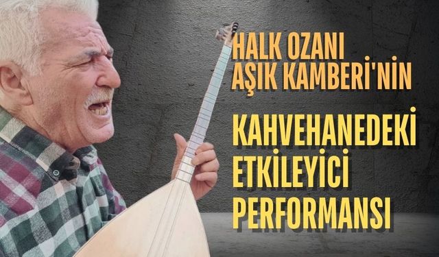 Halk Ozanı Aşık Kamberi'nin Kahvehanedeki Etkileyici Performansı