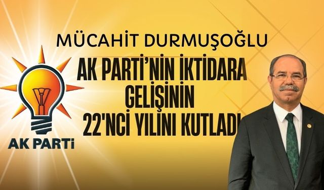 Durmuşoğlu, AK Parti’nin İktidara Gelişinin 22'nci Yılını Kutladı