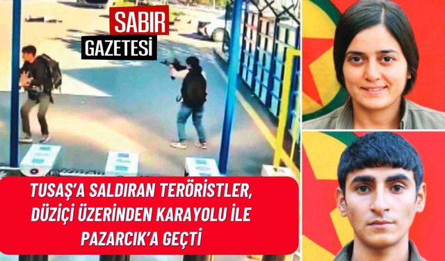 TUSAŞ’a Saldıran Teröristler, Düziçi Üzerinden Karayolu ile Pazarcık’a Geçti