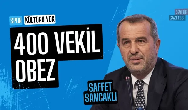 Saffet Sancaklı: "600 Milletvekilimizin 400’ü Obez!"