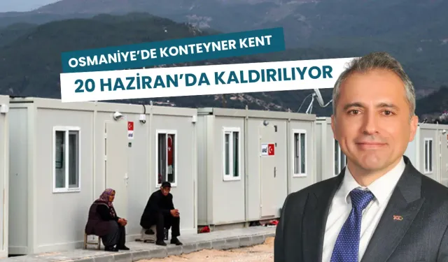 Osmaniye’de Konteyner Kent 20 Haziran’da Kaldırılıyor