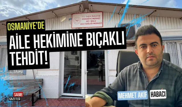 Osmaniye'de Aile Hekimine Bıçaklı Tehdit!