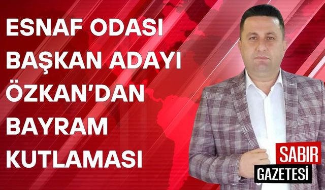 Esnaf Odası Başkan Adayı Özkan’dan Bayram Kutlaması