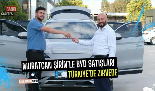 Muratcan Şirin’le BYD Satışları Türkiye’de Zirvede
