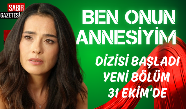 Ben Onun Annesiyim Dizisi Başladı Yeni Bölüm 31 Ekim’de