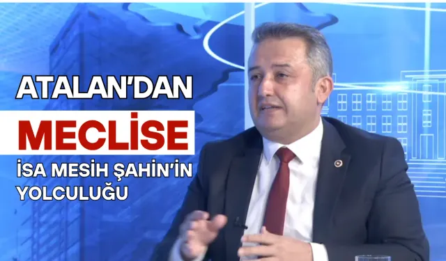 İsa Mesih Şahin: Kökleri Düziçi’nde, Sözü Meclis’te