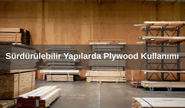 Sürdürülebilir Yapılarda Plywood Kullanımı ve Çevresel Etkiler