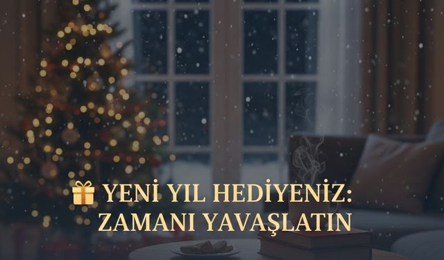 Yeni Yılda Kendinize En Büyük Hediyeyi Verin: Zamanı Yavaşlatın