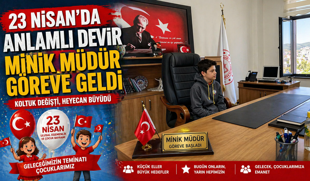 23 Nisan’da Anlamlı Devir  Minik Müdür Göreve Geldi