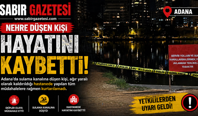 Adana'da nehre düşen kişi hastanede hayatını kaybetti