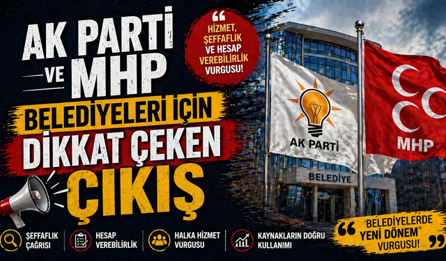 AK Parti ve MHP Belediyeleri İçin Dikkat Çeken Çıkış
