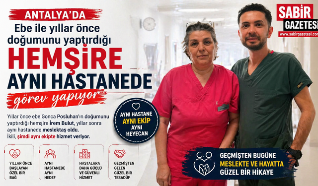 Antalya'da ebe ile yıllar önce doğumunu yaptırdığı hemşire aynı hastanede görev yapıyor