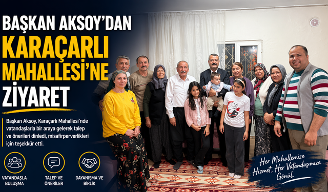 Başkan Aksoy’dan Karaçarlı Mahallesi’ne Ziyaret
