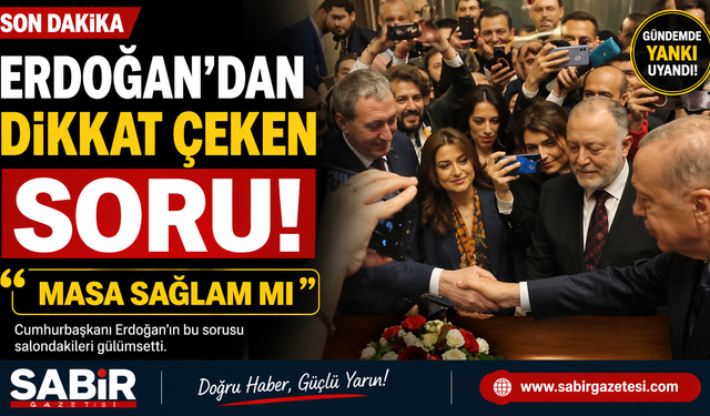 Erdoğan’dan Dikkat Çeken Soru “Masa Sağlam mı”