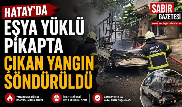 Hatay'da eşya yüklü pikapta çıkan yangın söndürüldü