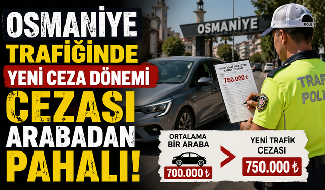 Osmaniye Trafiğinde Yeni Ceza Dönemi Cezası Arabadan Pahalı