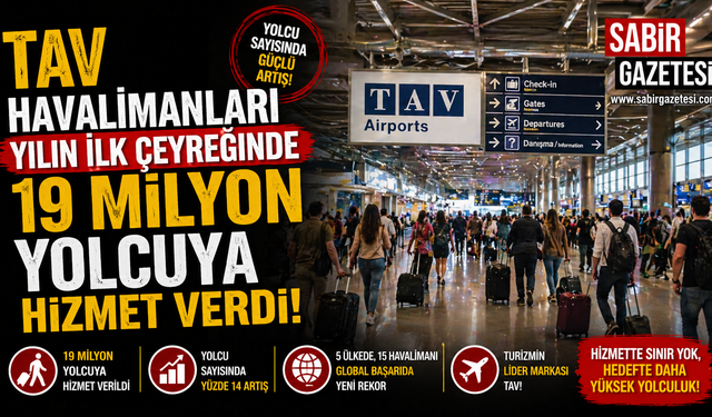TAV Havalimanları yılın ilk çeyreğinde 19 milyon yolcuya hizmet verdi