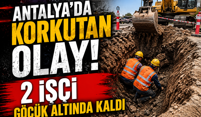 Antalya'da Korkutan Göçük! 2 İşçi Toprak Altında Kaldı