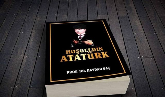 Haydar Baş'ın "Hoş Geldin Atatürk" Kitabı Yeniden Gündemde