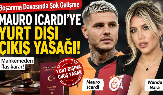 Mauro Icardi'ye Yurt Dışı Çıkış Yasağı!