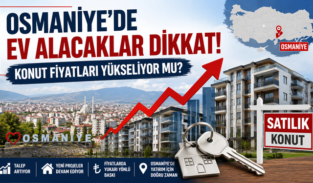 Osmaniye'de Ev Alacaklar Dikkat! Konut Fiyatları Yükseliyor mu?