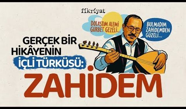 Kavuşamadılar, Acıları Türkü Oldu: İşte “Zahidem”in Hikâyesi