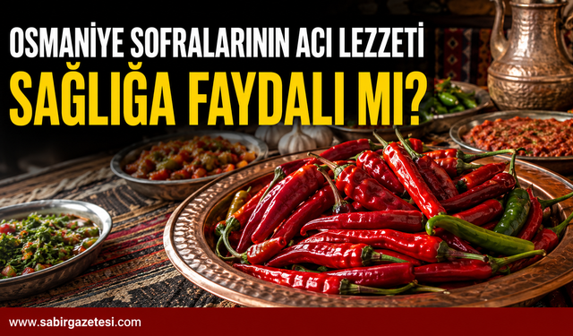 Osmaniye Sofralarının Acı Lezzeti Sağlığa Faydalı mı?