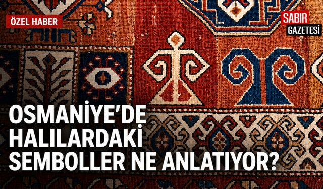 Osmaniye’de Halılardaki Semboller Ne Anlatıyor?