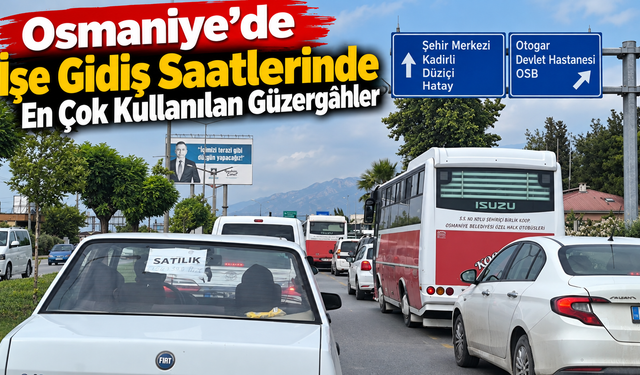 Osmaniye’de İşe Gidiş Saatlerinde En Çok Kullanılan Güzergâhlar