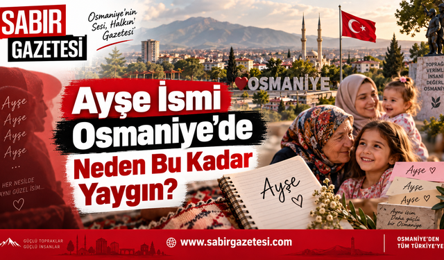 Ayşe İsmi Osmaniye’de Neden Bu Kadar Yaygın?