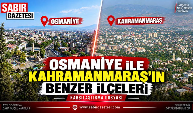 Osmaniye ile Kahramanmaraş’ın Benzer İlçeleri