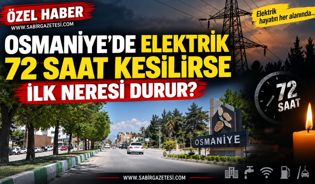 Osmaniye’de Elektrik 72 Saat Kesilirse İlk Neresi Durur?