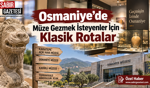 Osmaniye’de Müze Gezmek İsteyenler İçin Klasik Rotalar