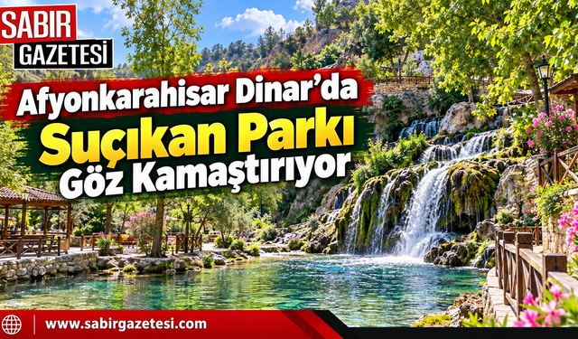 Afyonkarahisar Dinar’da Suçıkan Parkı Göz Kamaştırıyor