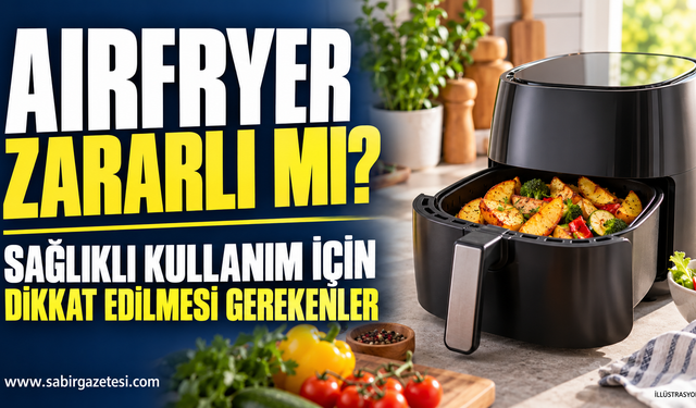 Airfryer Zararlı Mı? Sağlıklı Kullanım İçin Dikkat Edilmesi Gerekenler