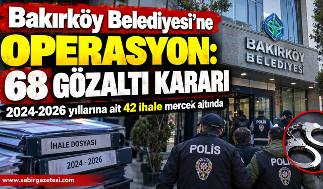 Bakırköy Belediyesi'ne Operasyon: 68 Gözaltı Kararı