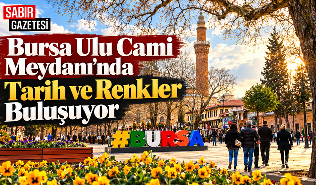 Bursa Ulu Cami Meydanı’nda Tarih ve Renkler Buluşuyor