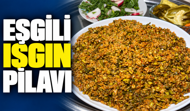 Eşgili Işgın Pilavı Sofralara Farklı Bir Tat Katıyor