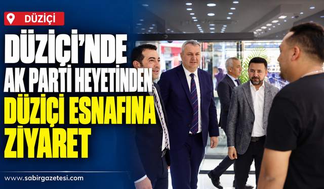 Osmaniye’de AK Parti Heyetinden Düziçi Esnafına Ziyaret