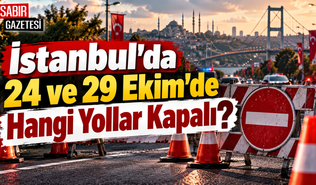 İstanbul'da 24 ve 29 Ekim'de Hangi Yollar Kapalı?